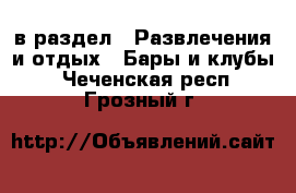  в раздел : Развлечения и отдых » Бары и клубы . Чеченская респ.,Грозный г.